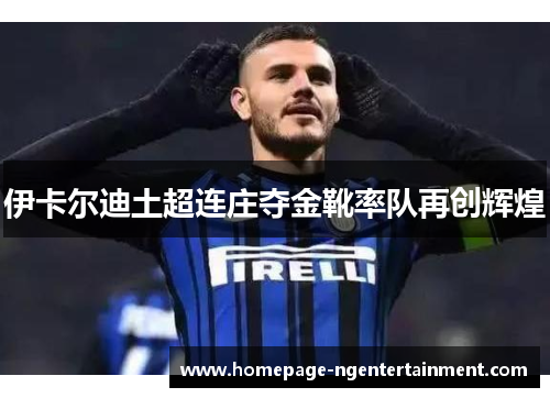 伊卡尔迪土超连庄夺金靴率队再创辉煌